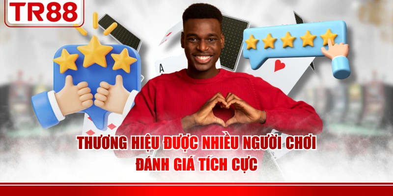 Thương hiệu được nhiều người chơi đánh giá tích cực