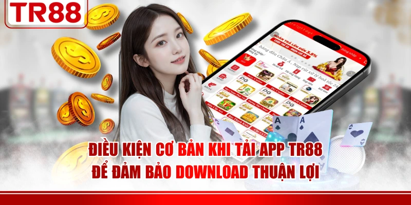 Điều kiện cơ bản khi tải app TR88 để đảm bảo download thuận lợi