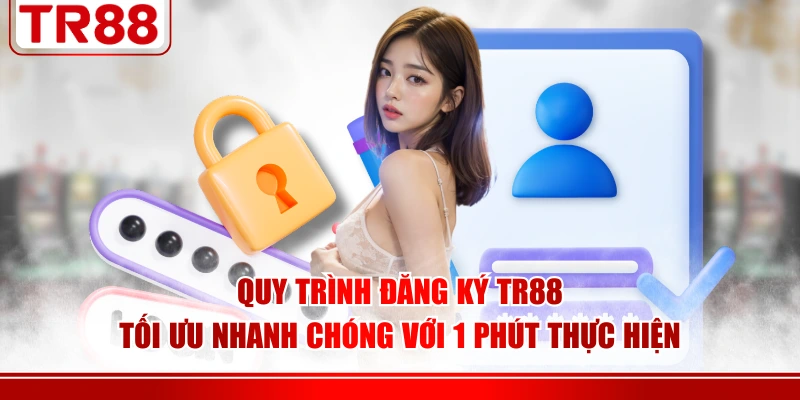Quy trình đăng ký TR88 tối ưu nhanh chóng với 1 phút thực hiện