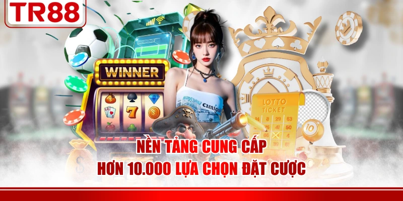 Nền tảng cung cấp hơn 10.000 lựa chọn đặt cược