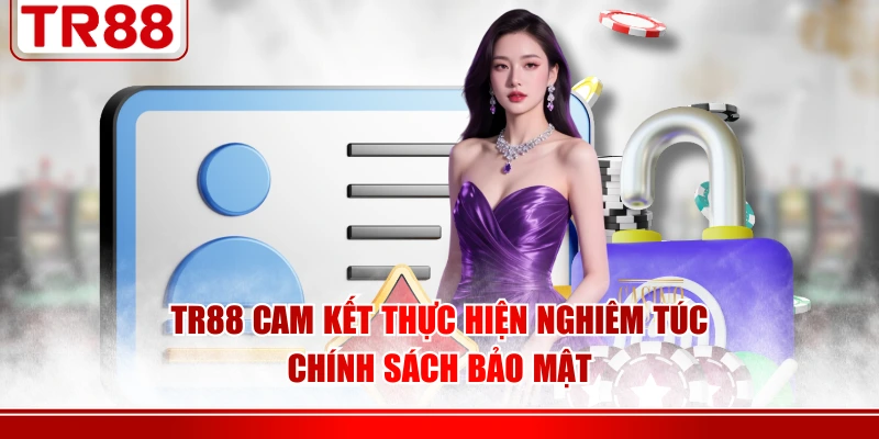 TR88 cam kết thực hiện nghiêm túc chính sách bảo mật